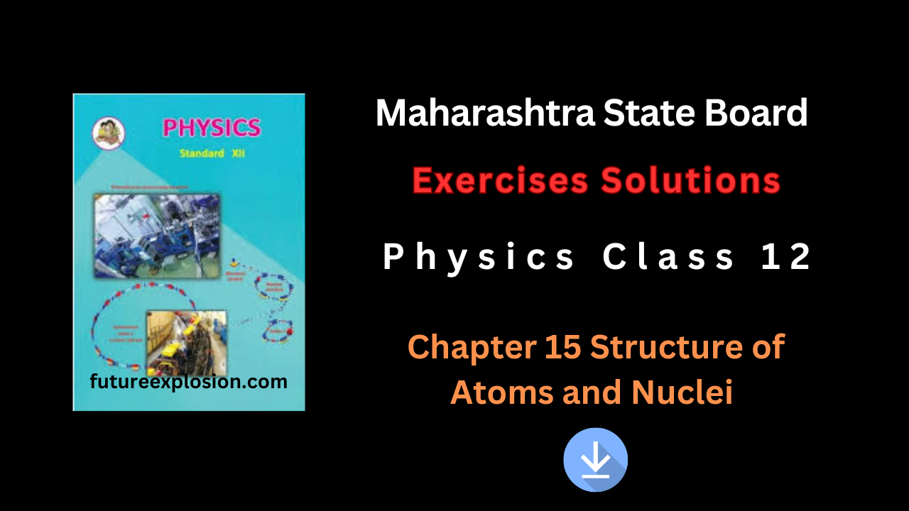 You are currently viewing Maharashtra State Board Class 12 Physics Exercises Solutions Chapter 15 Structure of Atoms and Nuclei PDF.